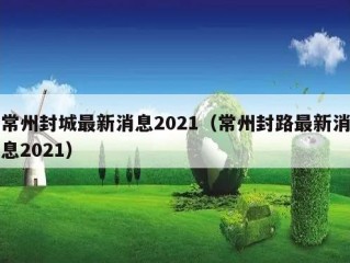 常州封城最新消息2021（常州封路最新消息2021）