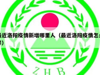 最近洛阳疫情新增哪里人（最近洛阳疫情怎么样）