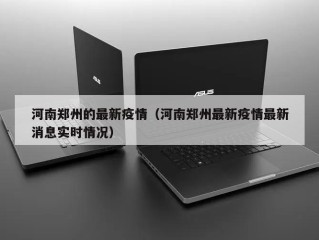 河南郑州的最新疫情（河南郑州最新疫情最新消息实时情况）