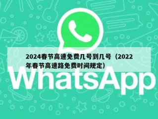 2024春节高速免费几号到几号（2022年春节高速路免费时间规定）